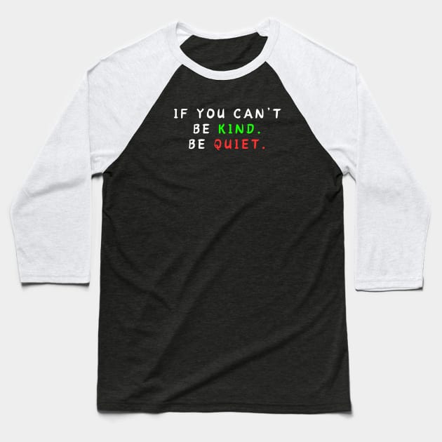 IF YOU CAN’T BE KIND BE QUIET Baseball T-Shirt by Corazzon